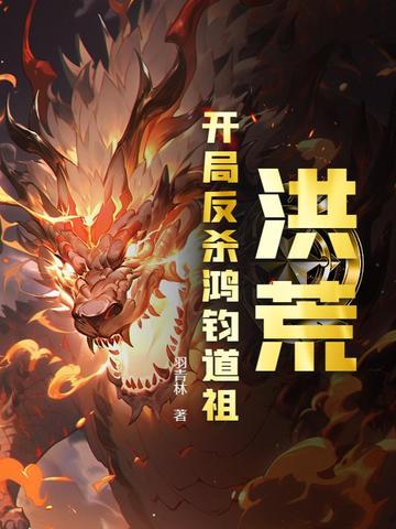 洪荒：开局反杀鸿钧道祖